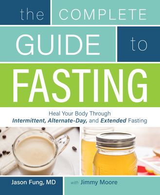 "The Complete Guide to Fasting: Heal Your Body Through Intermittent, Alternate-Day, and Extended Fasting" by Dr. Jason Fung and Jimmy Moore