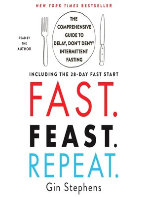 "Fast. Feast. Repeat.: The Comprehensive Guide to Delay, Don't Deny® Intermittent Fasting--Including the 28-Day FAST Start" by Gin Stephens